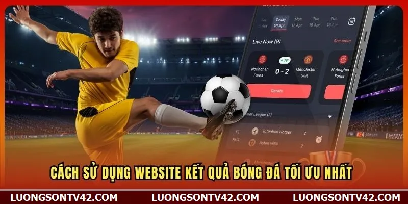 Cách sử dụng website Kết Quả Bóng Đá tối ưu nhất