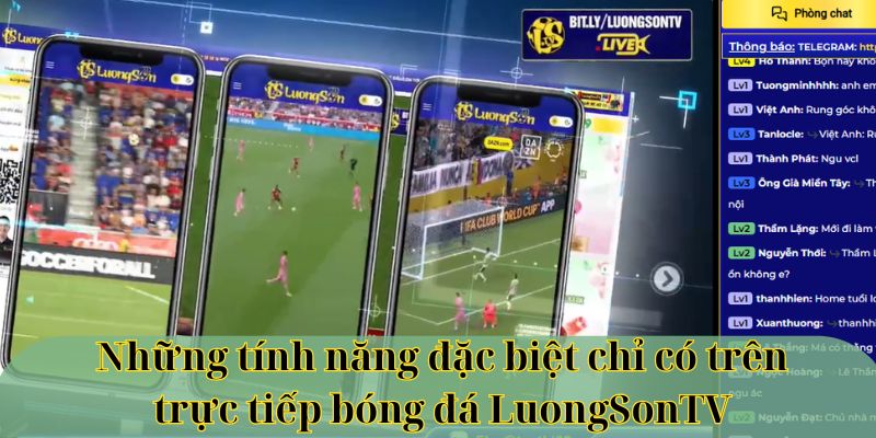Những tính năng đặc biệt chỉ có trên trực tiếp bóng đá LuongSonTV