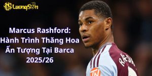Marcus Rashford: Hành Trình Thăng Hoa Và Dấu Ấn Ấn Tượng Tại Barca 2025/26