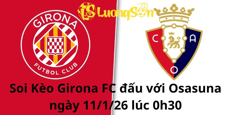 Soi Kèo Girona FC đấu với Osasuna ngày 11/1/26 lúc 0h30